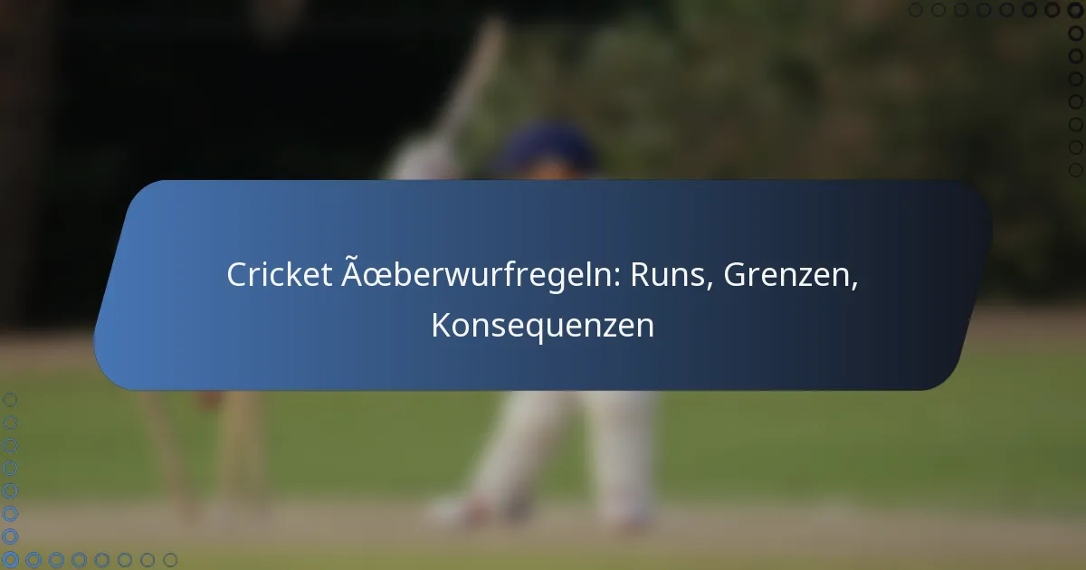Cricket Überwurfregeln: Runs, Grenzen, Konsequenzen