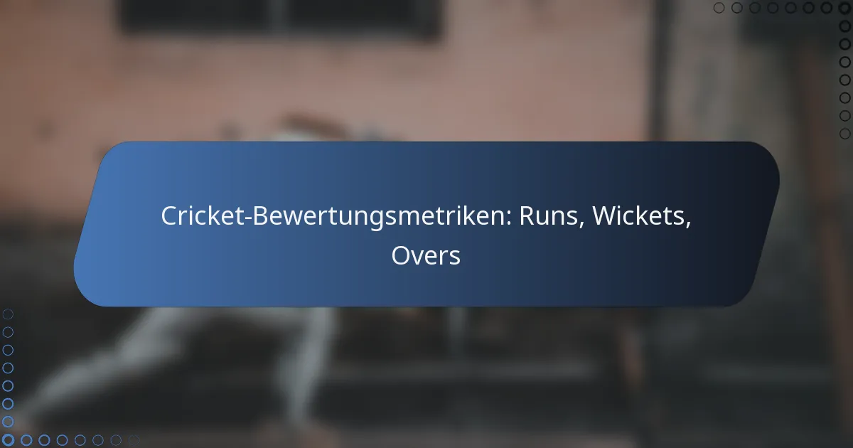 Cricket-Bewertungsmetriken: Runs, Wickets, Overs