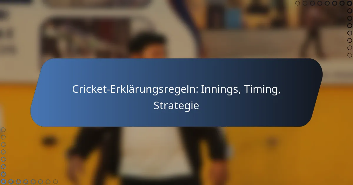 Cricket-Erklärungsregeln: Innings, Timing, Strategie