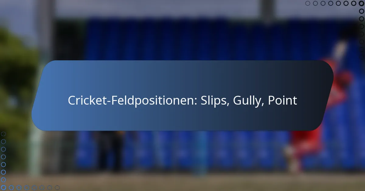 Cricket-Feldpositionen: Slips, Gully, Point