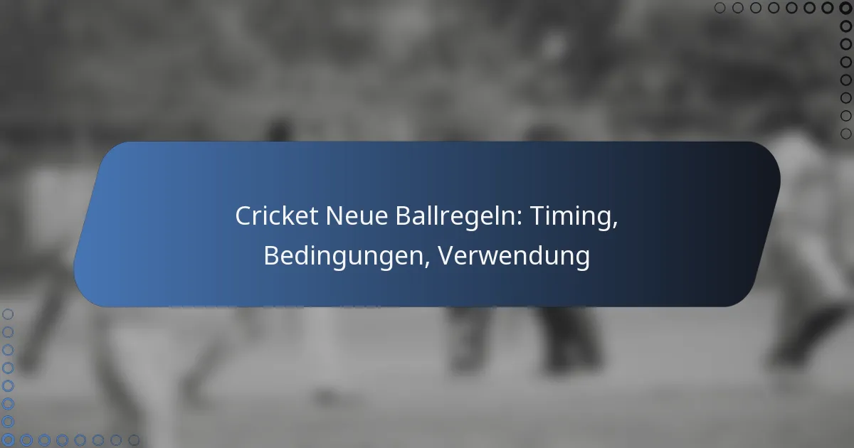 Cricket Neue Ballregeln: Timing, Bedingungen, Verwendung