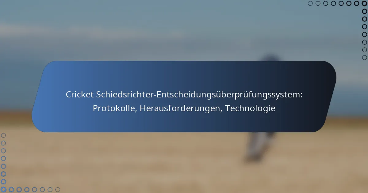 Cricket Schiedsrichter-Entscheidungsüberprüfungssystem: Protokolle, Herausforderungen, Technologie