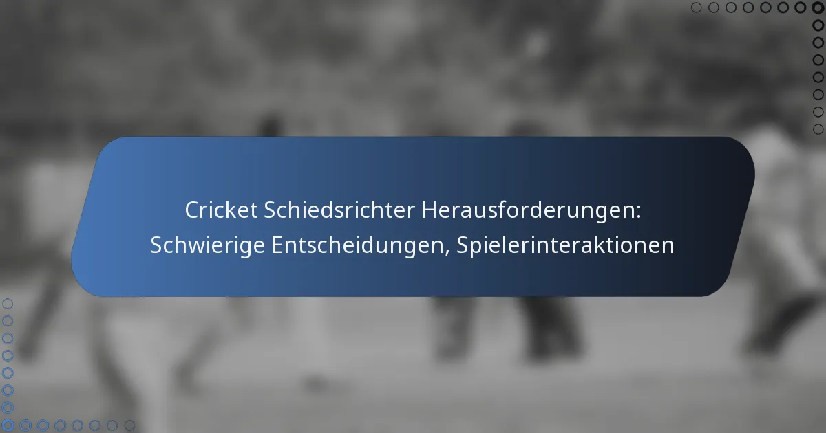 Cricket Schiedsrichter Herausforderungen: Schwierige Entscheidungen, Spielerinteraktionen