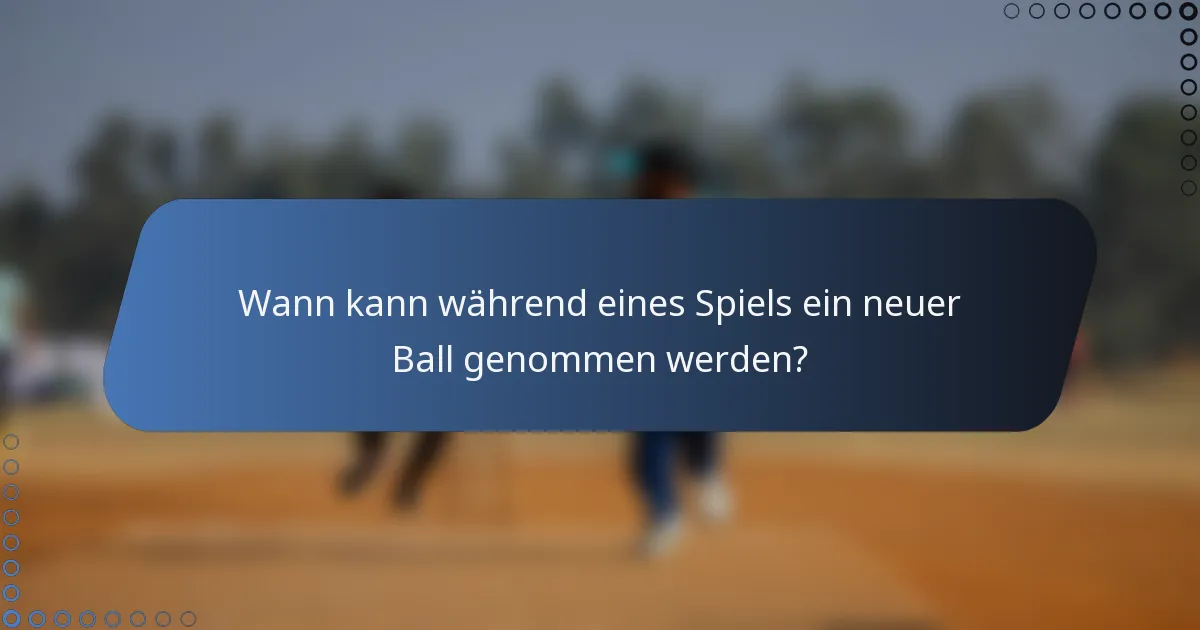Wann kann während eines Spiels ein neuer Ball genommen werden?