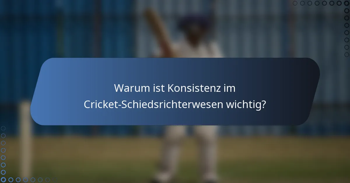 Warum ist Konsistenz im Cricket-Schiedsrichterwesen wichtig?