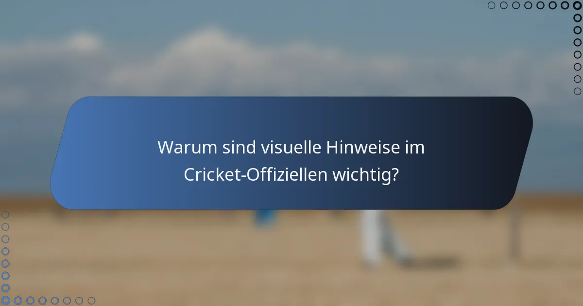 Warum sind visuelle Hinweise im Cricket-Offiziellen wichtig?