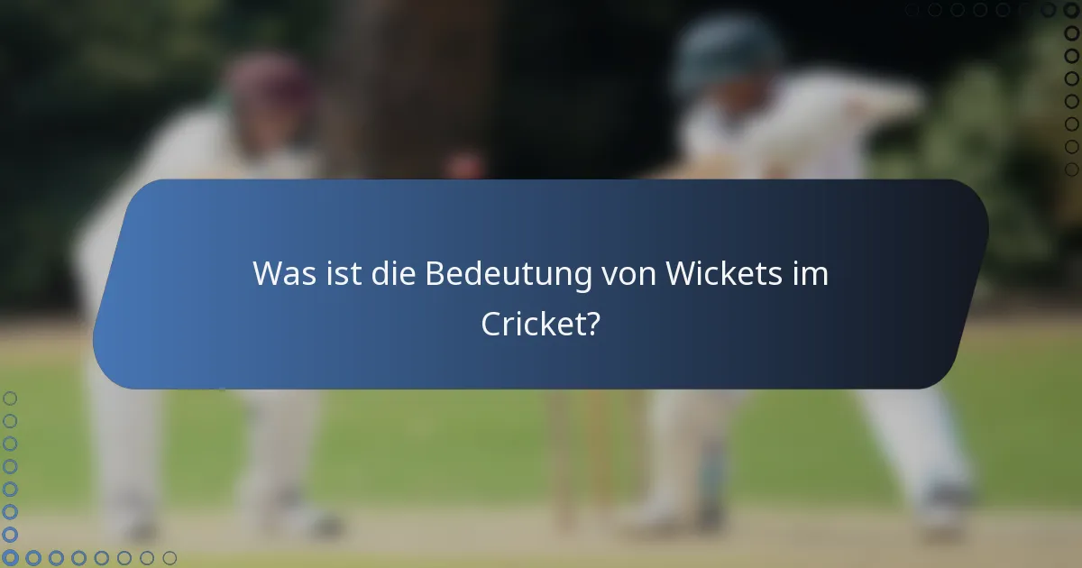Was ist die Bedeutung von Wickets im Cricket?