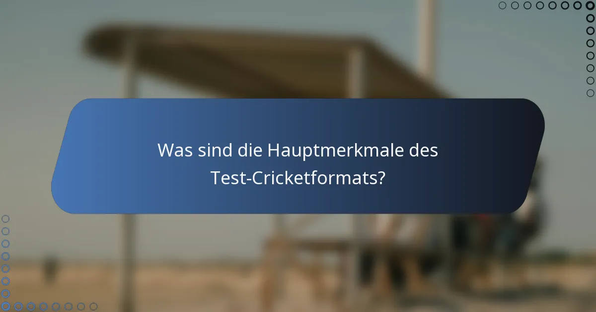 Was sind die Hauptmerkmale des Test-Cricketformats?