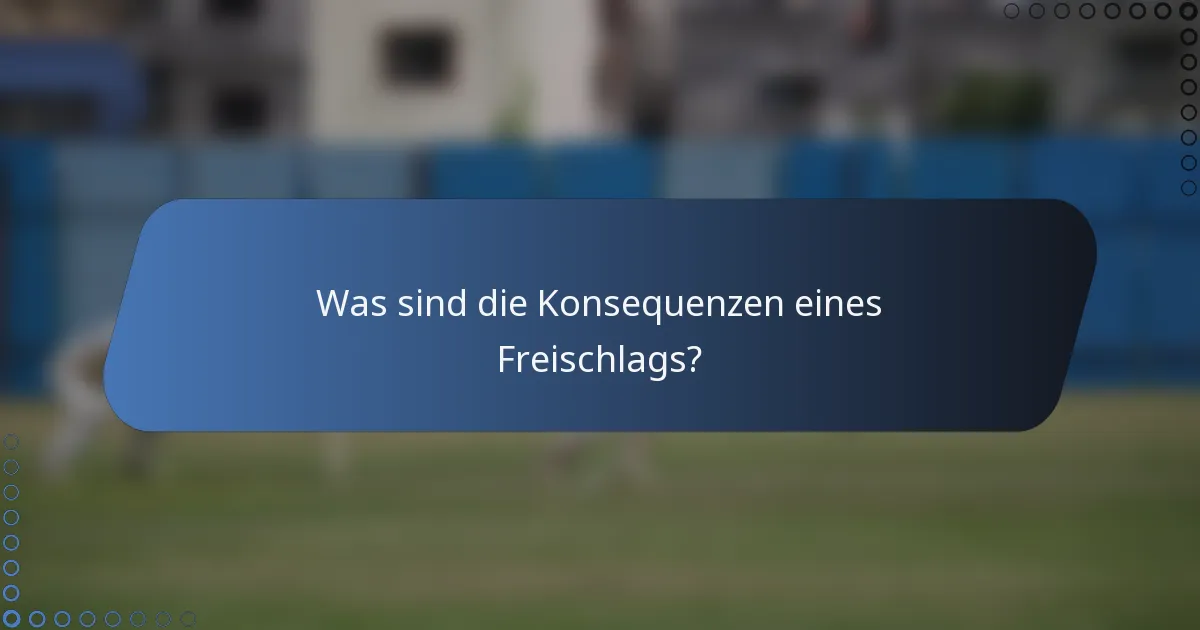 Was sind die Konsequenzen eines Freischlags?