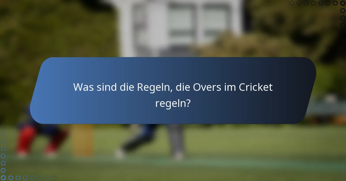 Was sind die Regeln, die Overs im Cricket regeln?