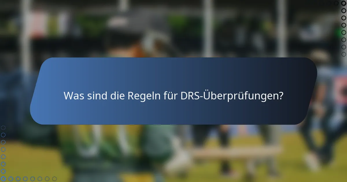 Was sind die Regeln für DRS-Überprüfungen?