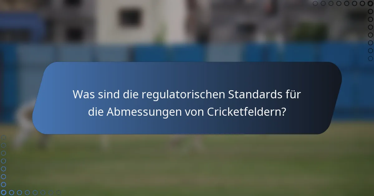 Was sind die regulatorischen Standards für die Abmessungen von Cricketfeldern?