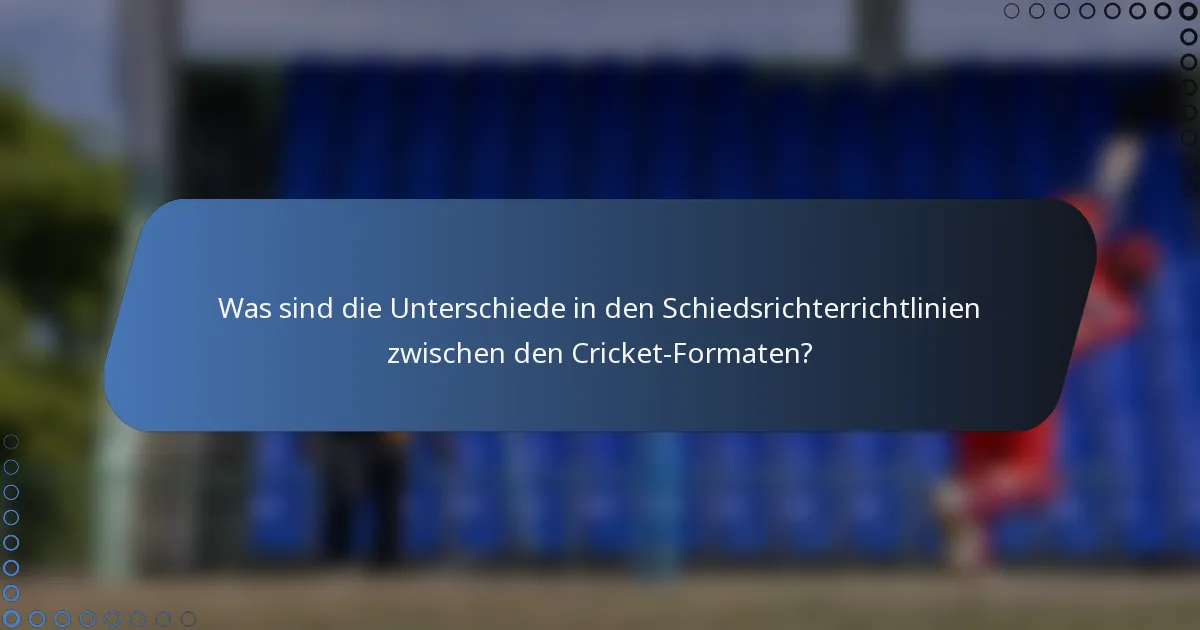 Was sind die Unterschiede in den Schiedsrichterrichtlinien zwischen den Cricket-Formaten?