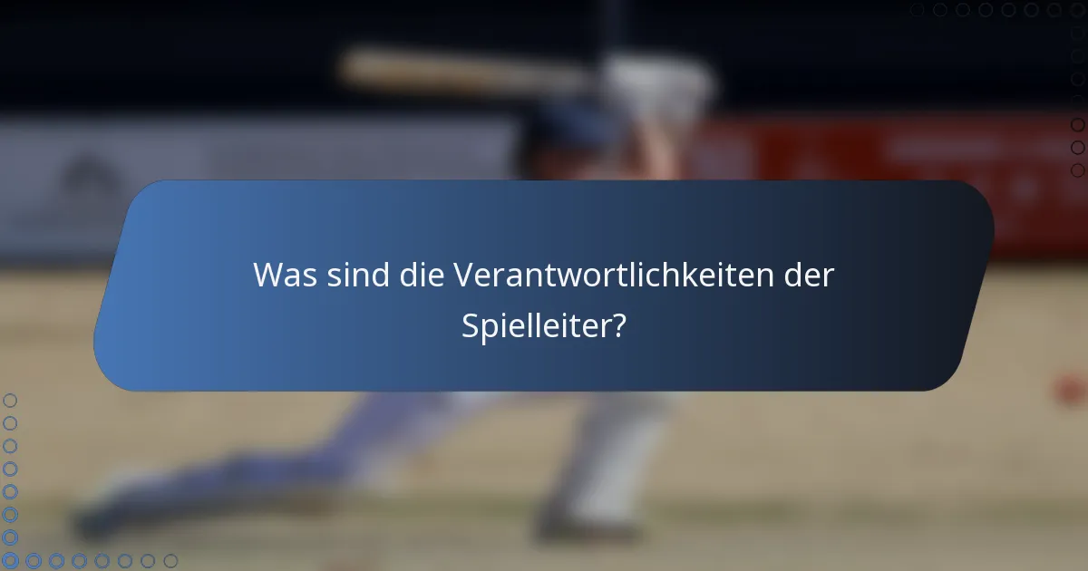 Was sind die Verantwortlichkeiten der Spielleiter?