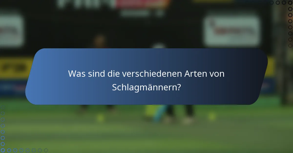 Was sind die verschiedenen Arten von Schlagmännern?