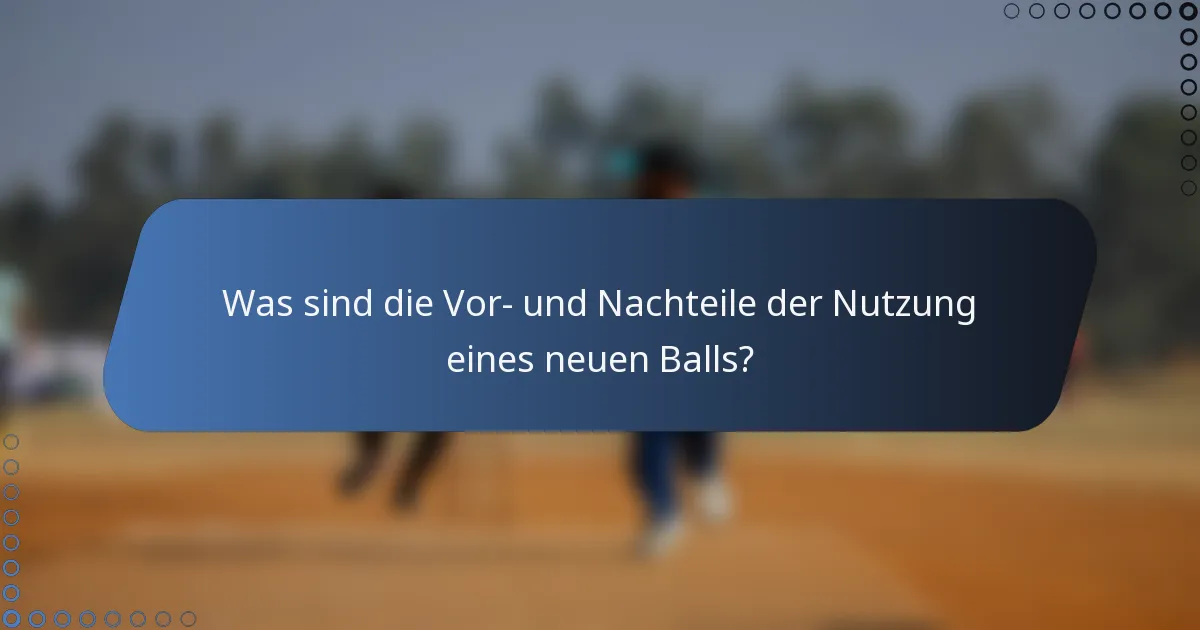Was sind die Vor- und Nachteile der Nutzung eines neuen Balls?
