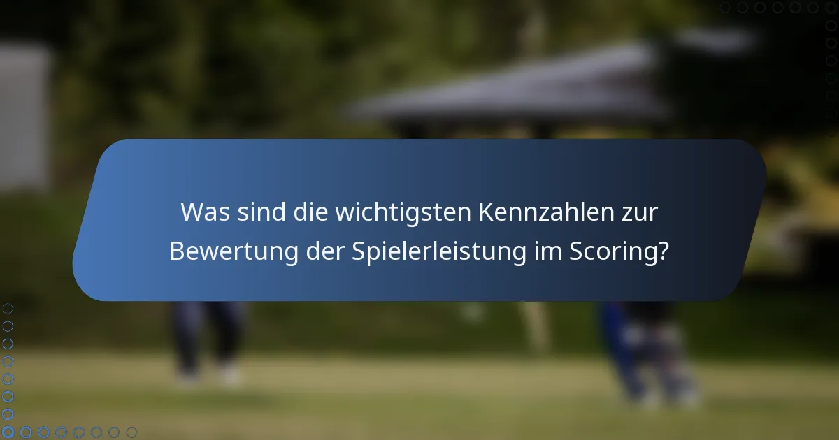 Was sind die wichtigsten Kennzahlen zur Bewertung der Spielerleistung im Scoring?
