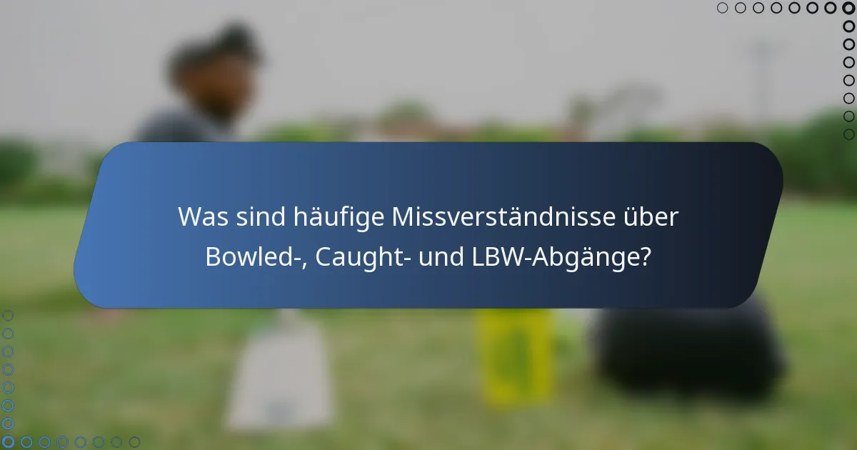 Was sind häufige Missverständnisse über Bowled-, Caught- und LBW-Abgänge?