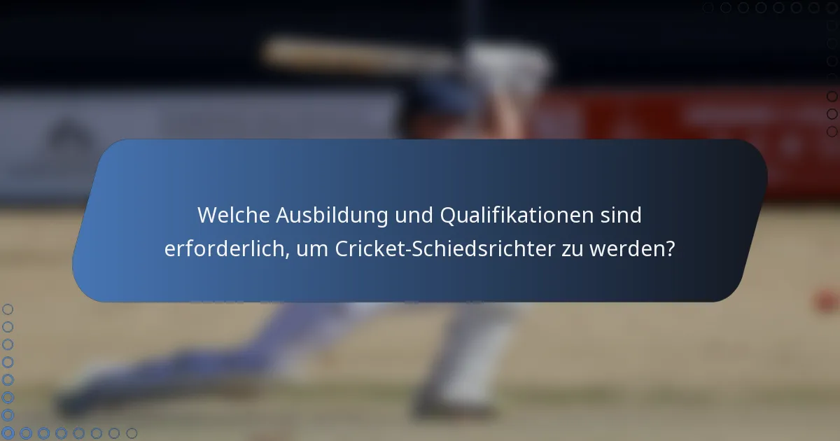 Welche Ausbildung und Qualifikationen sind erforderlich, um Cricket-Schiedsrichter zu werden?