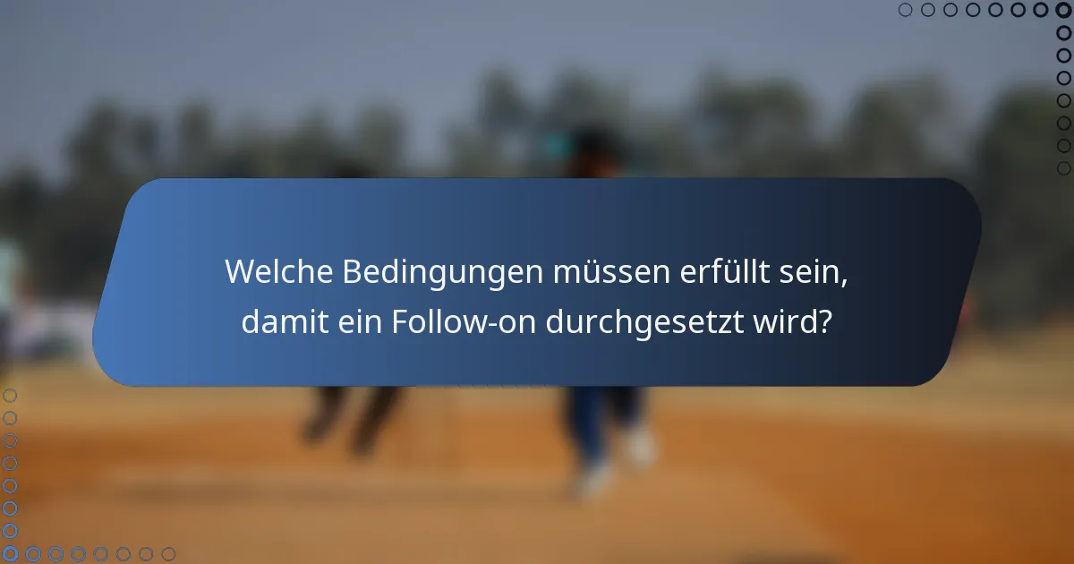 Welche Bedingungen müssen erfüllt sein, damit ein Follow-on durchgesetzt wird?