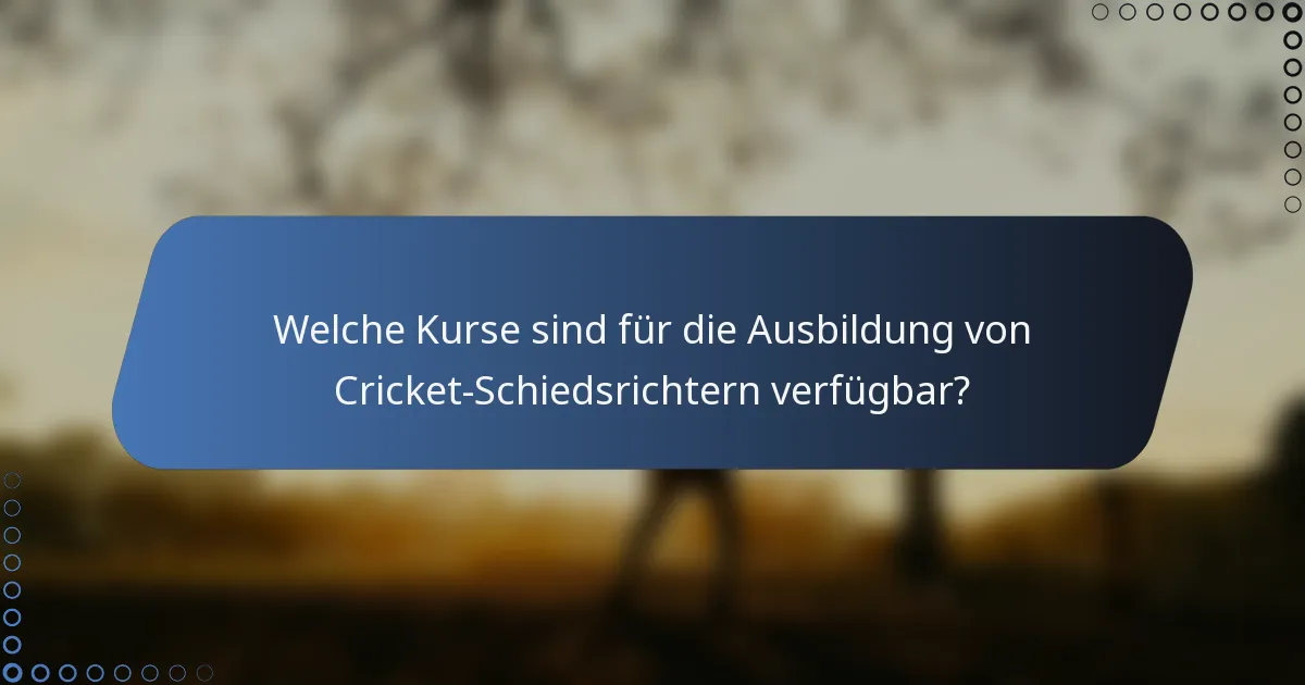 Welche Kurse sind für die Ausbildung von Cricket-Schiedsrichtern verfügbar?