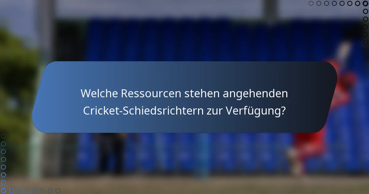 Welche Ressourcen stehen angehenden Cricket-Schiedsrichtern zur Verfügung?