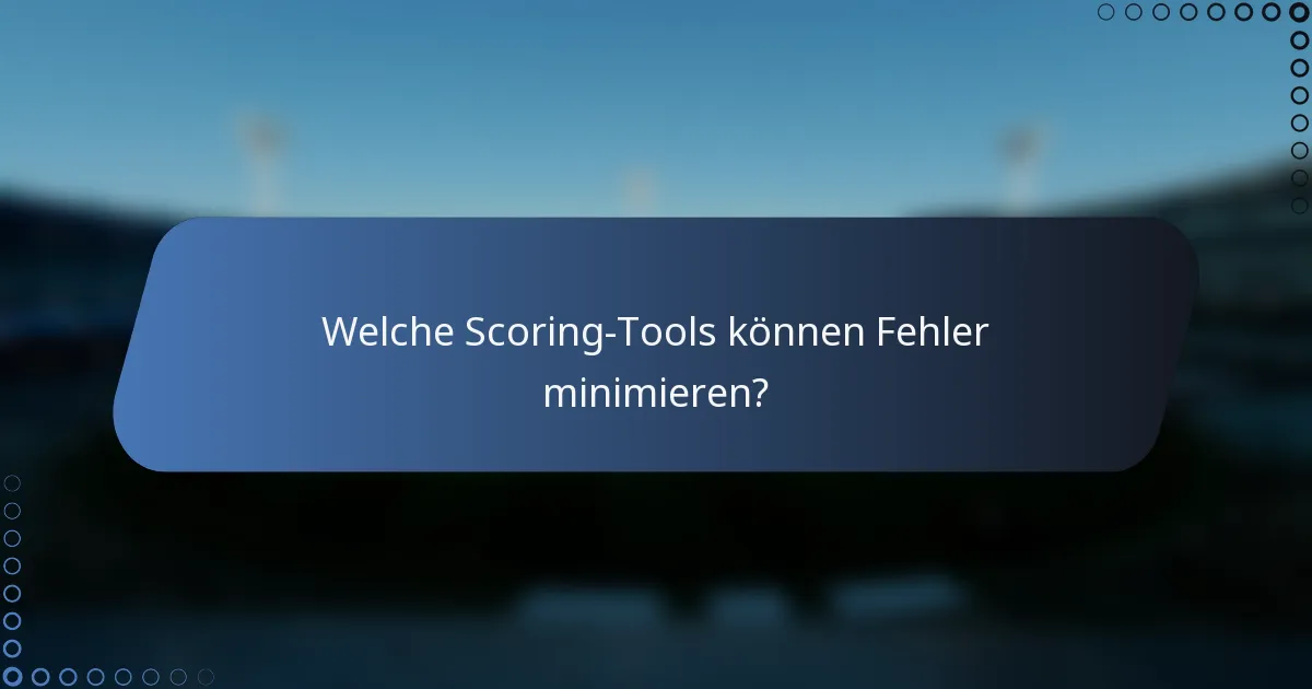 Welche Scoring-Tools können Fehler minimieren?