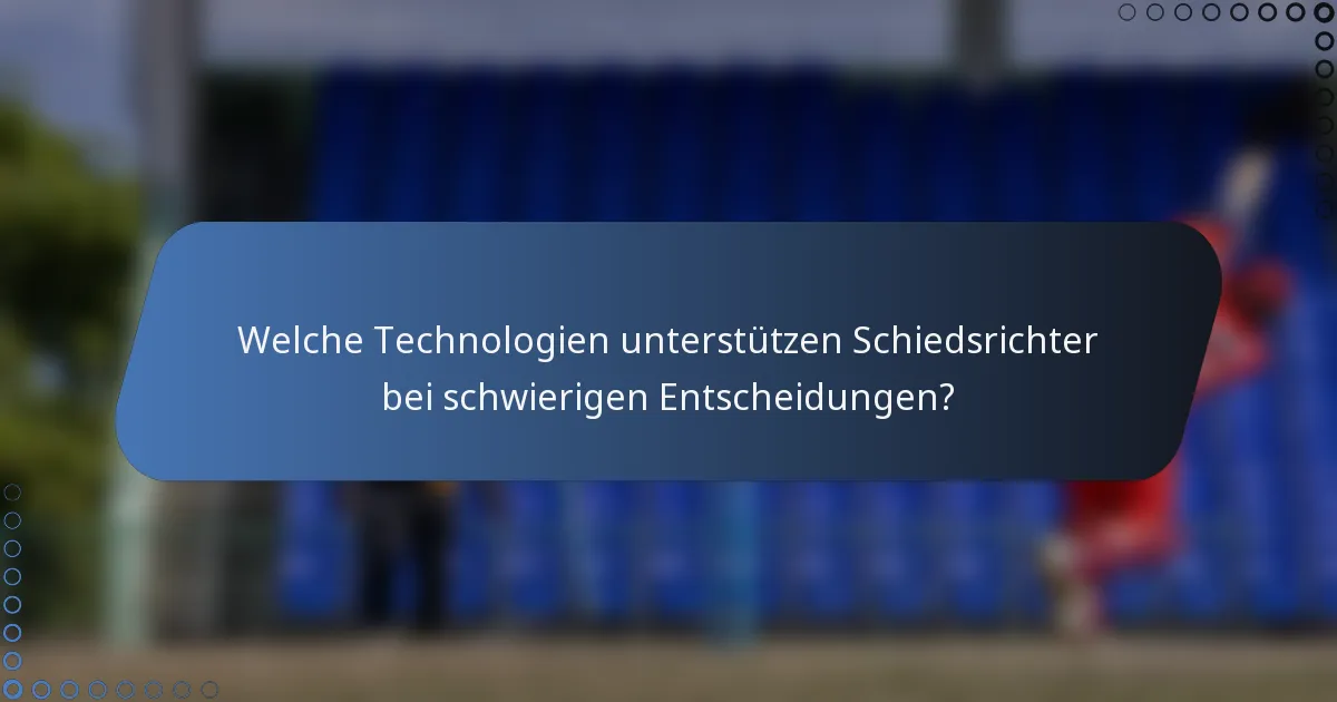 Welche Technologien unterstützen Schiedsrichter bei schwierigen Entscheidungen?