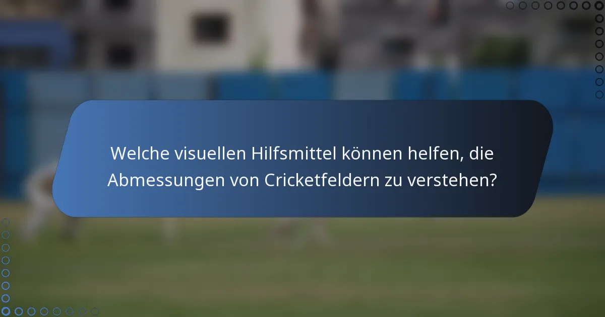 Welche visuellen Hilfsmittel können helfen, die Abmessungen von Cricketfeldern zu verstehen?