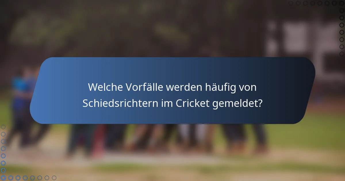 Welche Vorfälle werden häufig von Schiedsrichtern im Cricket gemeldet?