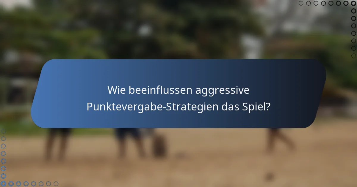 Wie beeinflussen aggressive Punktevergabe-Strategien das Spiel?