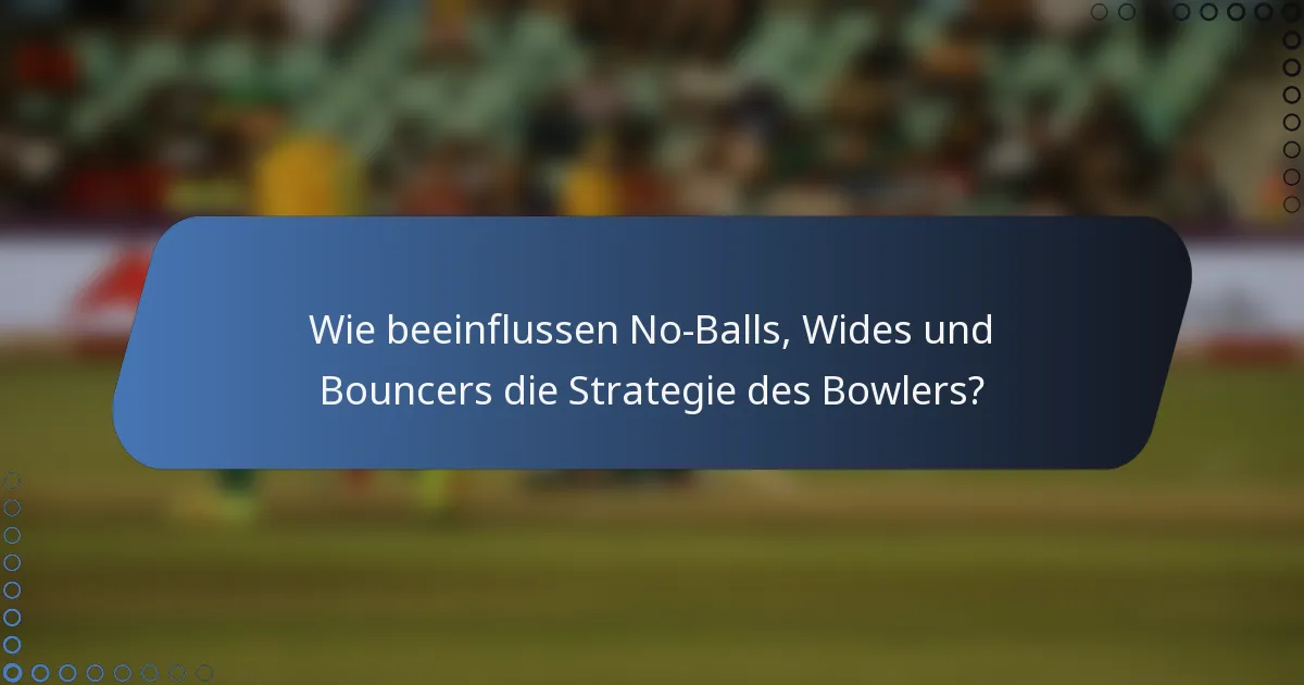 Wie beeinflussen No-Balls, Wides und Bouncers die Strategie des Bowlers?