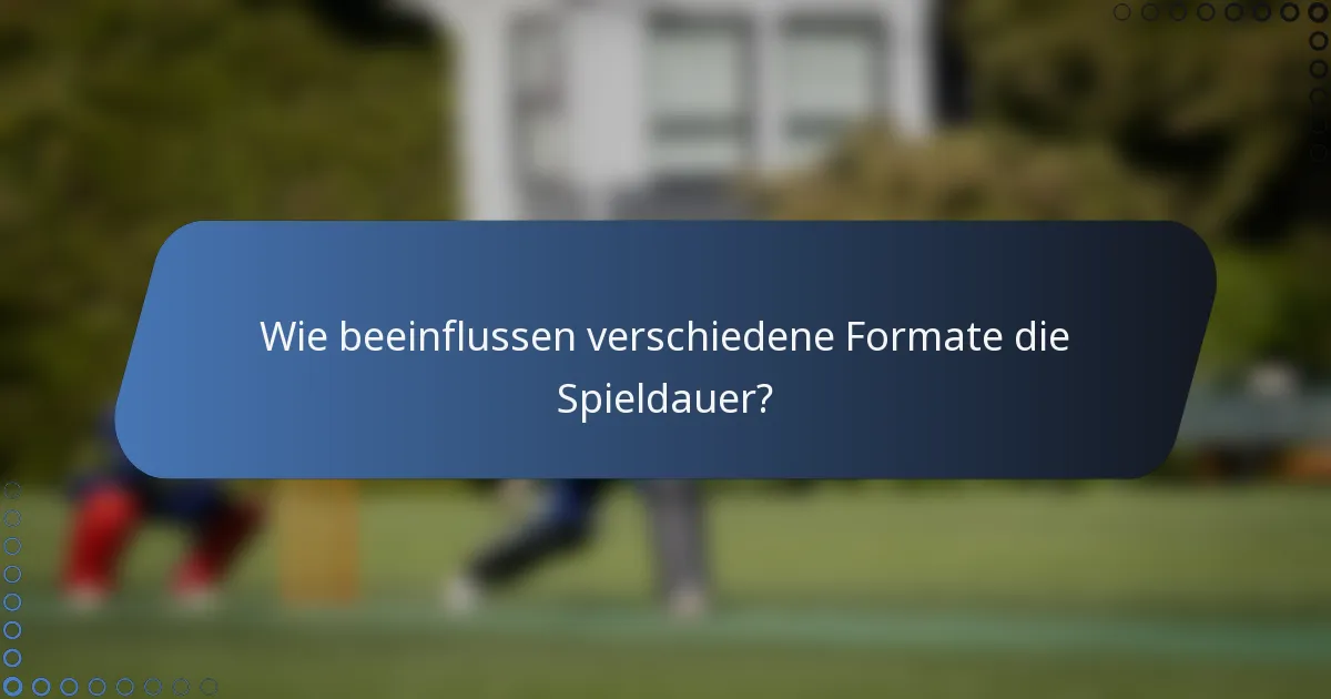 Wie beeinflussen verschiedene Formate die Spieldauer?