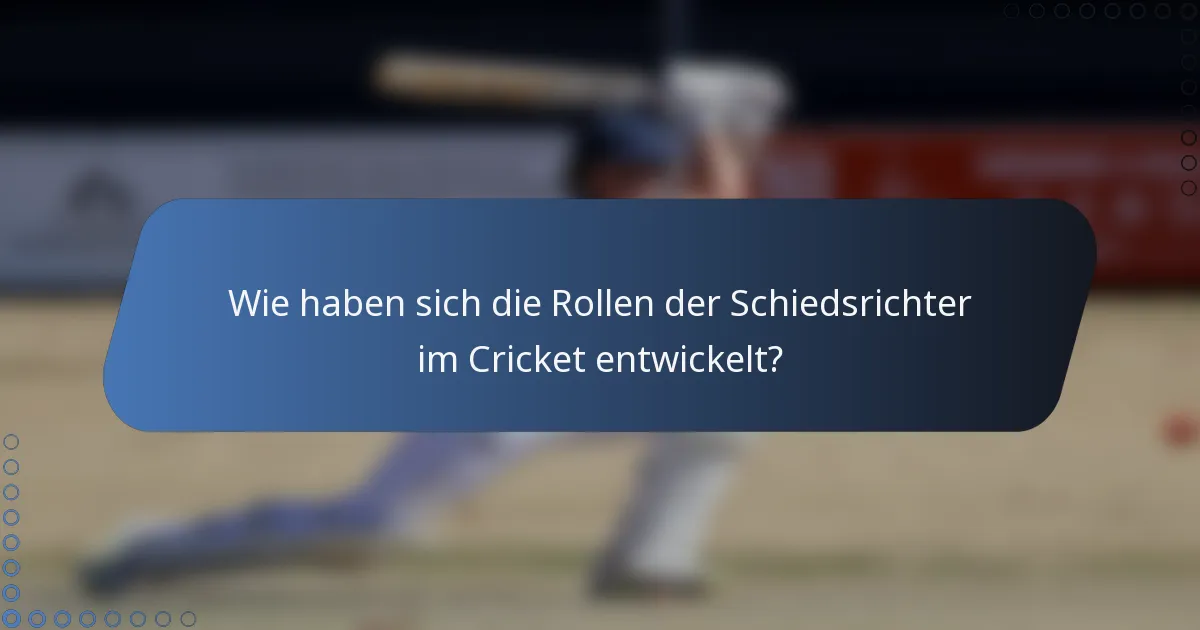 Wie haben sich die Rollen der Schiedsrichter im Cricket entwickelt?