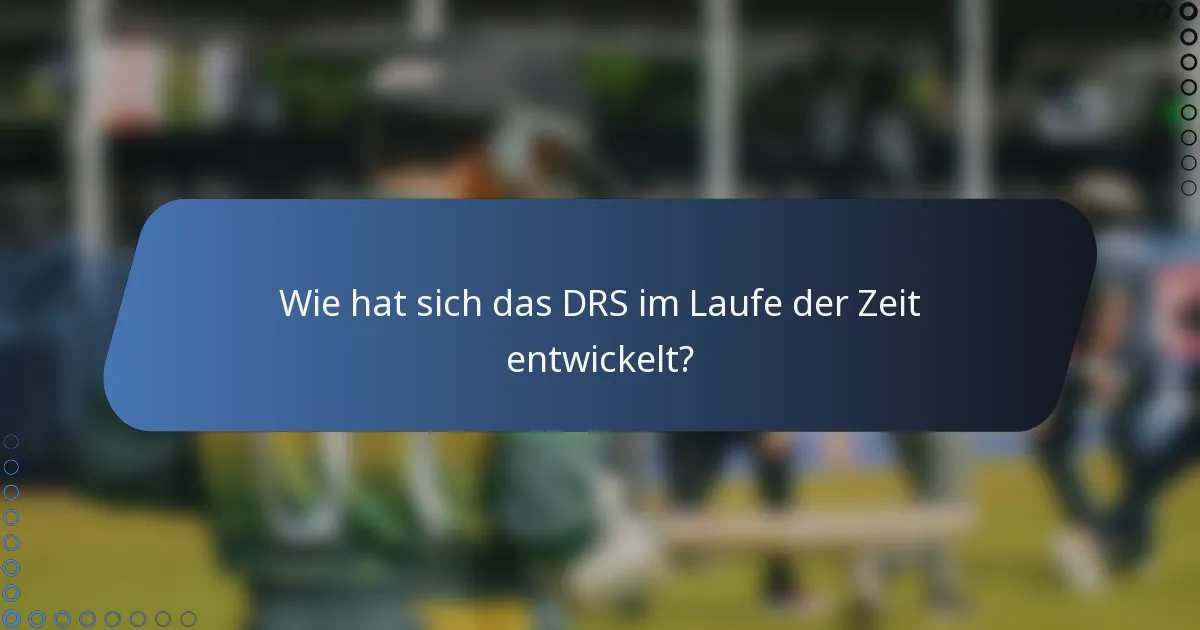 Wie hat sich das DRS im Laufe der Zeit entwickelt?
