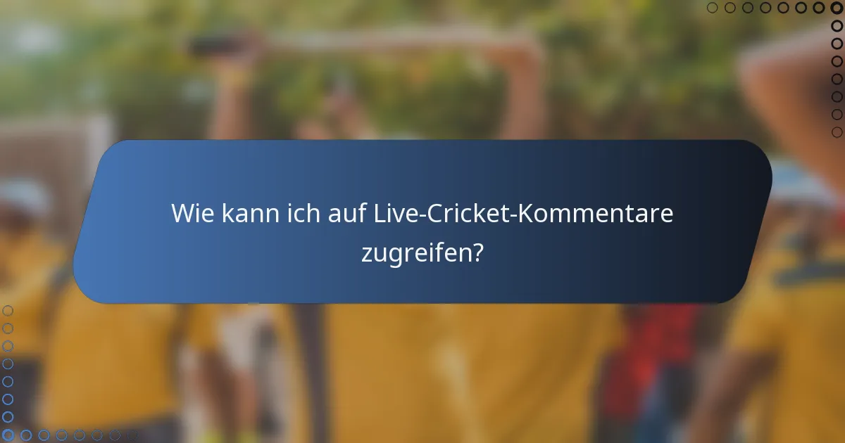 Wie kann ich auf Live-Cricket-Kommentare zugreifen?