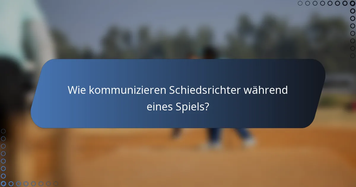 Wie kommunizieren Schiedsrichter während eines Spiels?