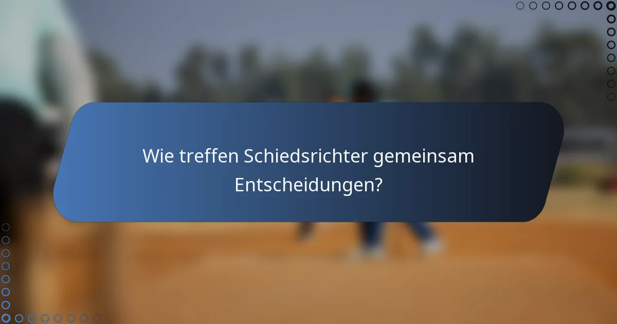 Wie treffen Schiedsrichter gemeinsam Entscheidungen?