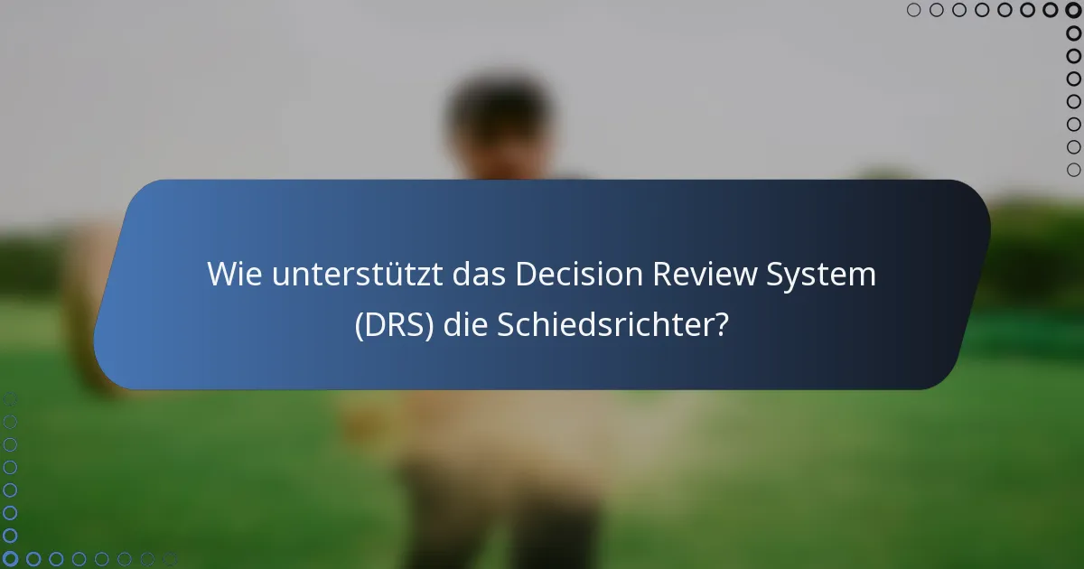 Wie unterstützt das Decision Review System (DRS) die Schiedsrichter?