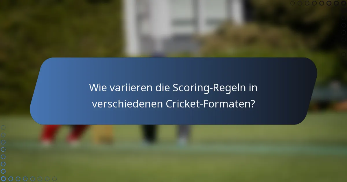 Wie variieren die Scoring-Regeln in verschiedenen Cricket-Formaten?