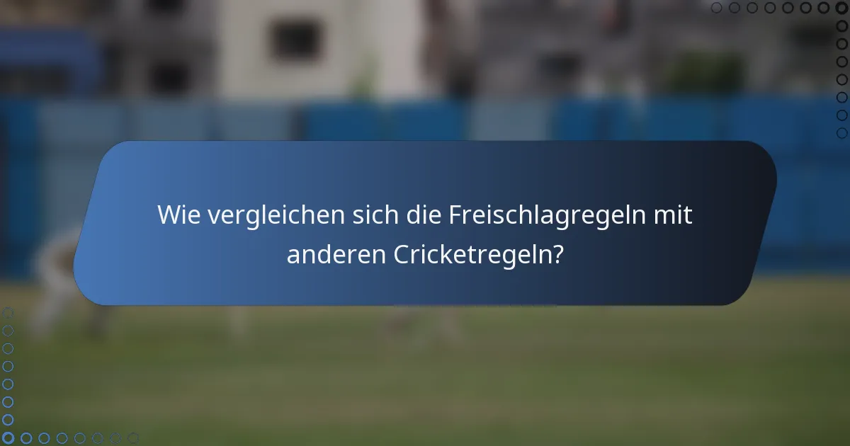 Wie vergleichen sich die Freischlagregeln mit anderen Cricketregeln?