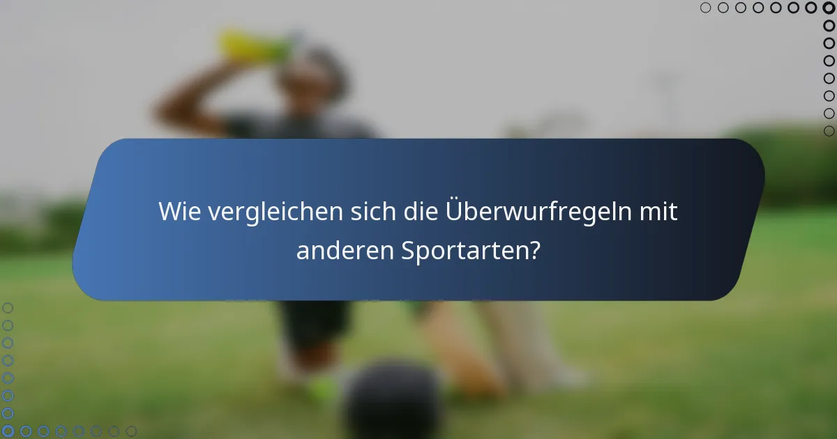 Wie vergleichen sich die Überwurfregeln mit anderen Sportarten?