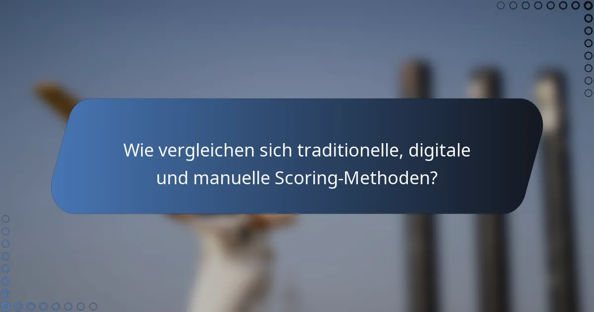 Wie vergleichen sich traditionelle, digitale und manuelle Scoring-Methoden?