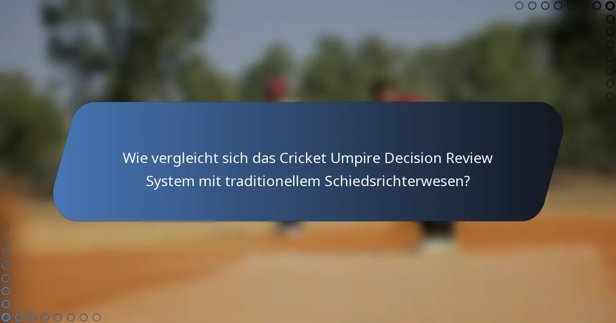 Wie vergleicht sich das Cricket Umpire Decision Review System mit traditionellem Schiedsrichterwesen?