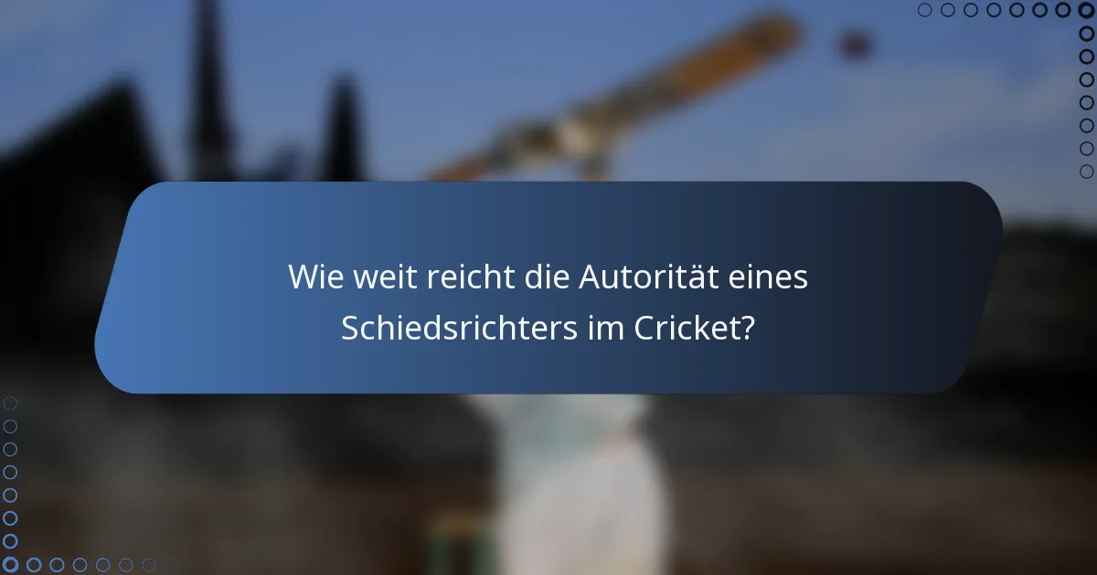 Wie weit reicht die Autorität eines Schiedsrichters im Cricket?