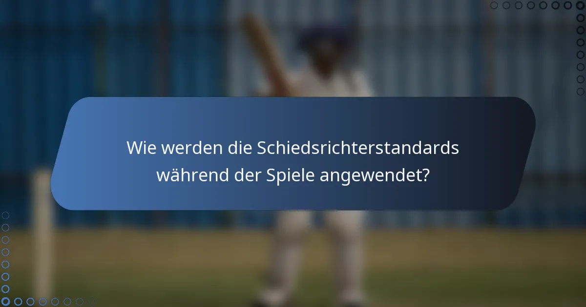 Wie werden die Schiedsrichterstandards während der Spiele angewendet?