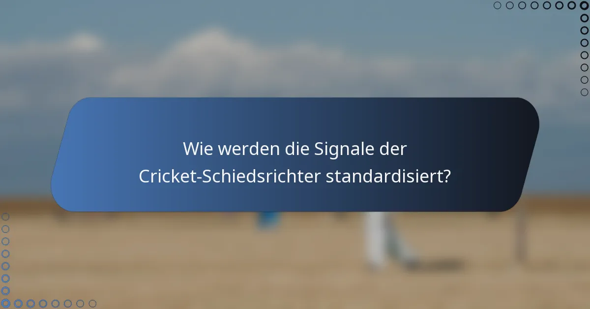Wie werden die Signale der Cricket-Schiedsrichter standardisiert?