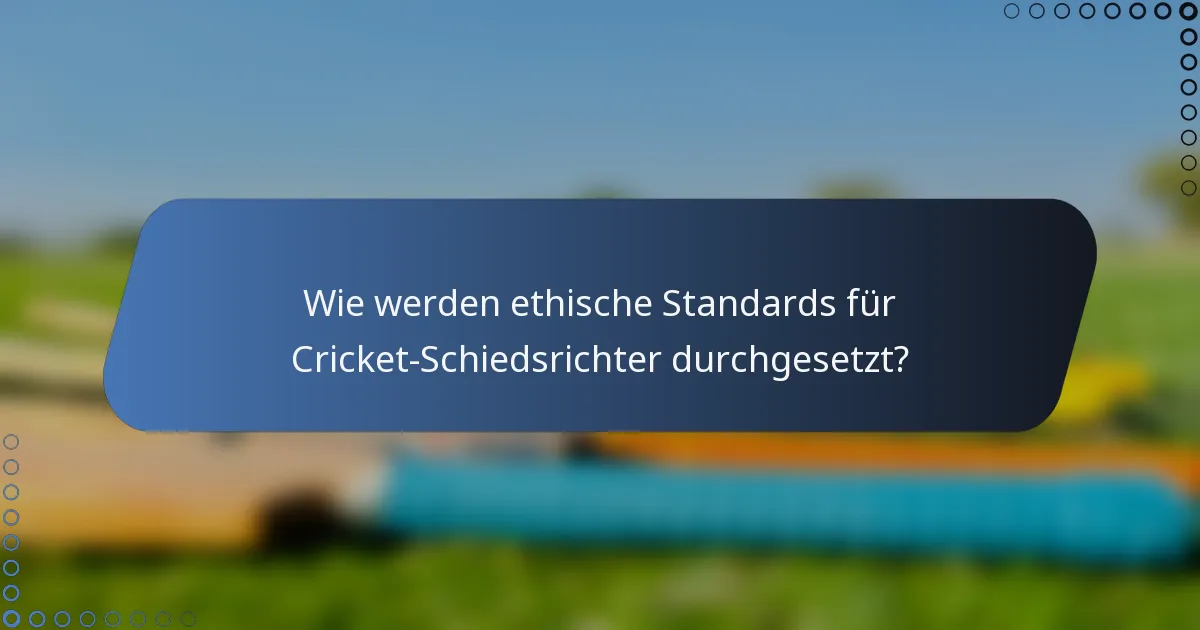 Wie werden ethische Standards für Cricket-Schiedsrichter durchgesetzt?