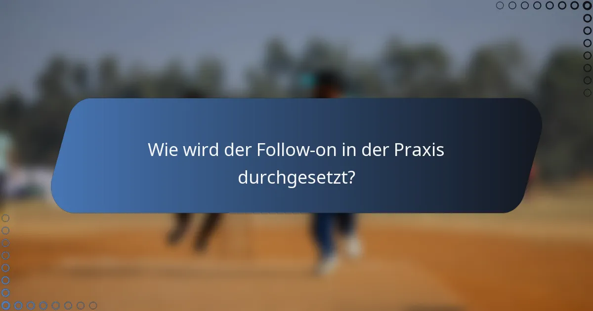 Wie wird der Follow-on in der Praxis durchgesetzt?