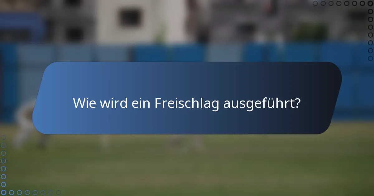 Wie wird ein Freischlag ausgeführt?
